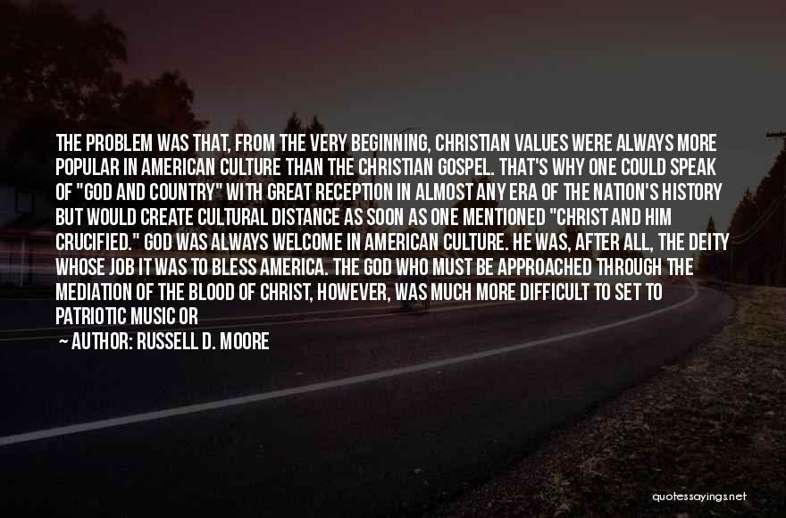 Russell D. Moore Quotes: The Problem Was That, From The Very Beginning, Christian Values Were Always More Popular In American Culture Than The Christian