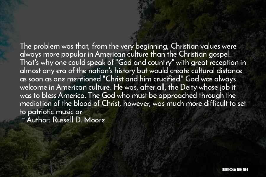 Russell D. Moore Quotes: The Problem Was That, From The Very Beginning, Christian Values Were Always More Popular In American Culture Than The Christian
