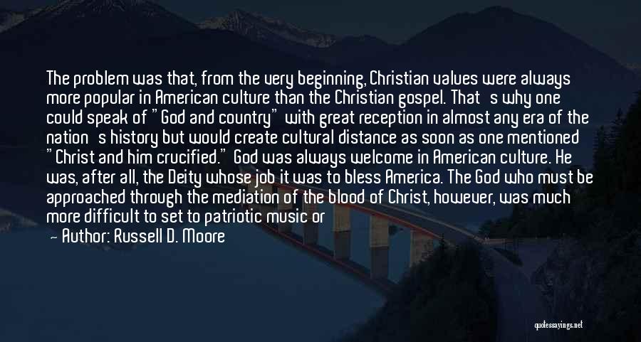 Russell D. Moore Quotes: The Problem Was That, From The Very Beginning, Christian Values Were Always More Popular In American Culture Than The Christian