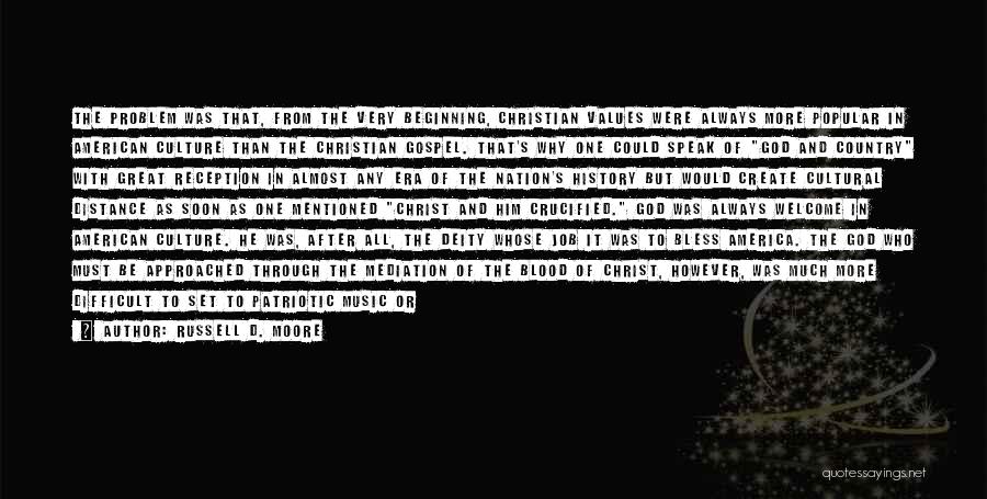 Russell D. Moore Quotes: The Problem Was That, From The Very Beginning, Christian Values Were Always More Popular In American Culture Than The Christian