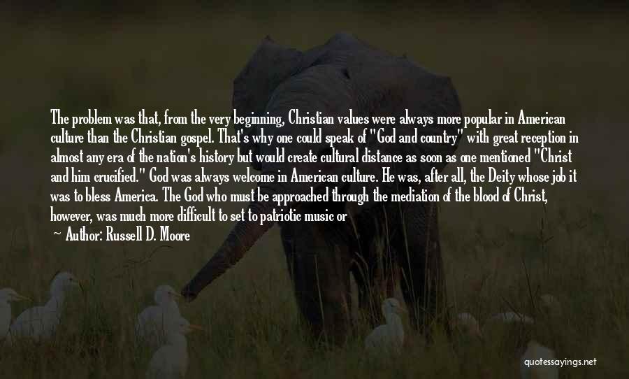 Russell D. Moore Quotes: The Problem Was That, From The Very Beginning, Christian Values Were Always More Popular In American Culture Than The Christian