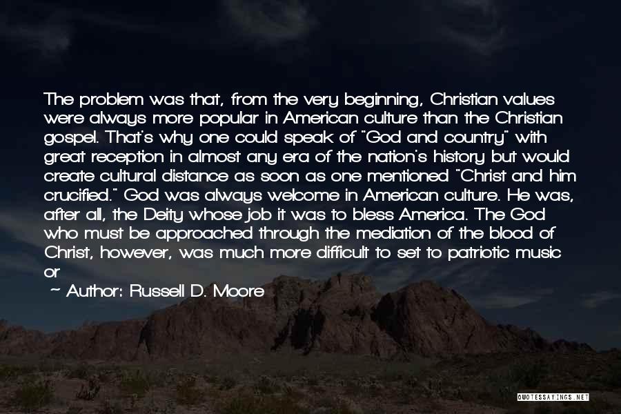 Russell D. Moore Quotes: The Problem Was That, From The Very Beginning, Christian Values Were Always More Popular In American Culture Than The Christian