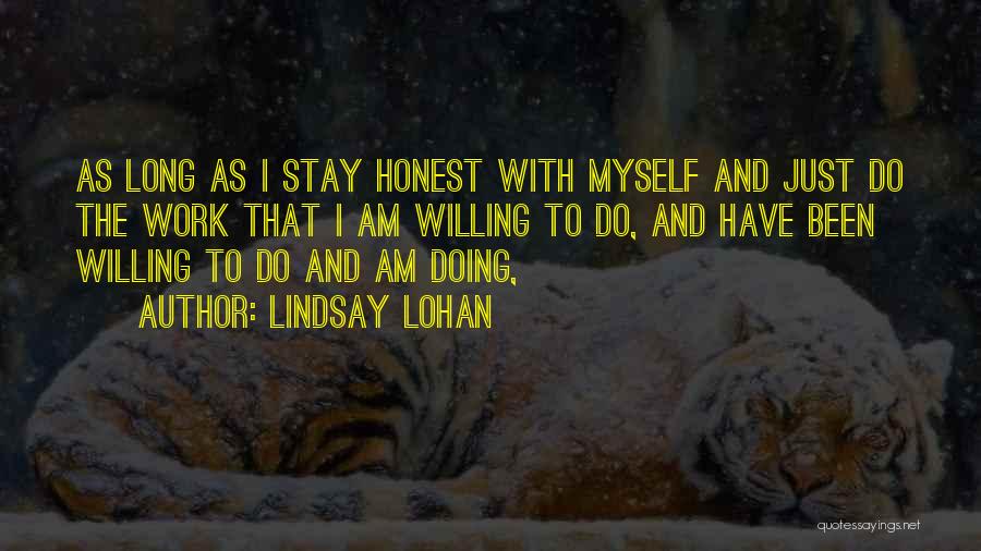 Lindsay Lohan Quotes: As Long As I Stay Honest With Myself And Just Do The Work That I Am Willing To Do, And