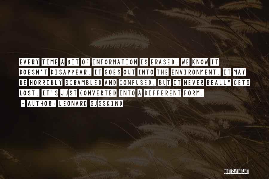Leonard Susskind Quotes: Every Time A Bit Of Information Is Erased, We Know It Doesn't Disappear. It Goes Out Into The Environment. It