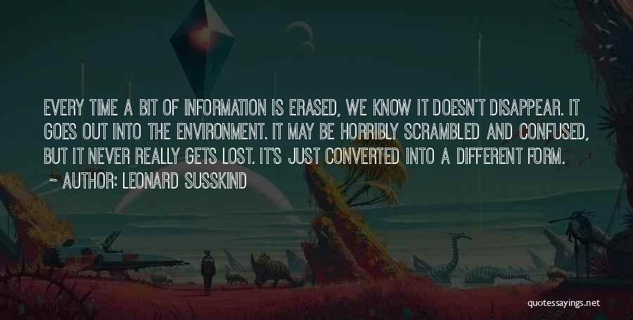 Leonard Susskind Quotes: Every Time A Bit Of Information Is Erased, We Know It Doesn't Disappear. It Goes Out Into The Environment. It