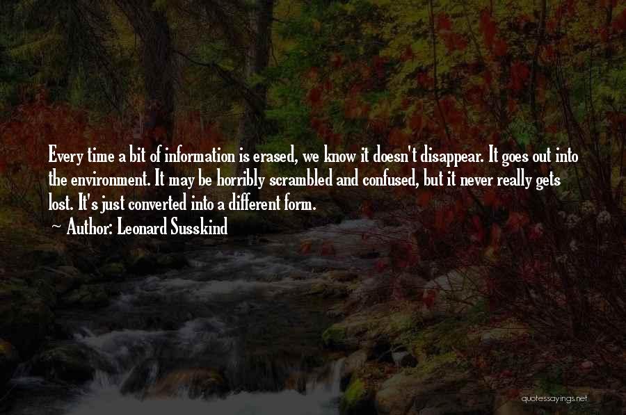 Leonard Susskind Quotes: Every Time A Bit Of Information Is Erased, We Know It Doesn't Disappear. It Goes Out Into The Environment. It