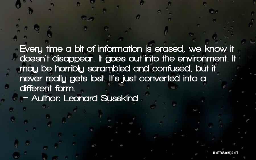 Leonard Susskind Quotes: Every Time A Bit Of Information Is Erased, We Know It Doesn't Disappear. It Goes Out Into The Environment. It