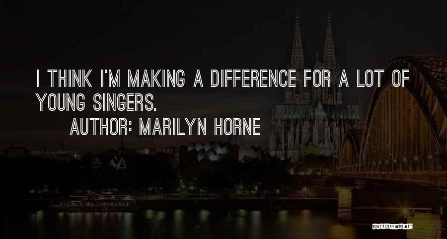 Marilyn Horne Quotes: I Think I'm Making A Difference For A Lot Of Young Singers.