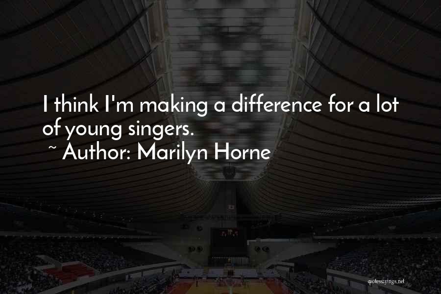 Marilyn Horne Quotes: I Think I'm Making A Difference For A Lot Of Young Singers.