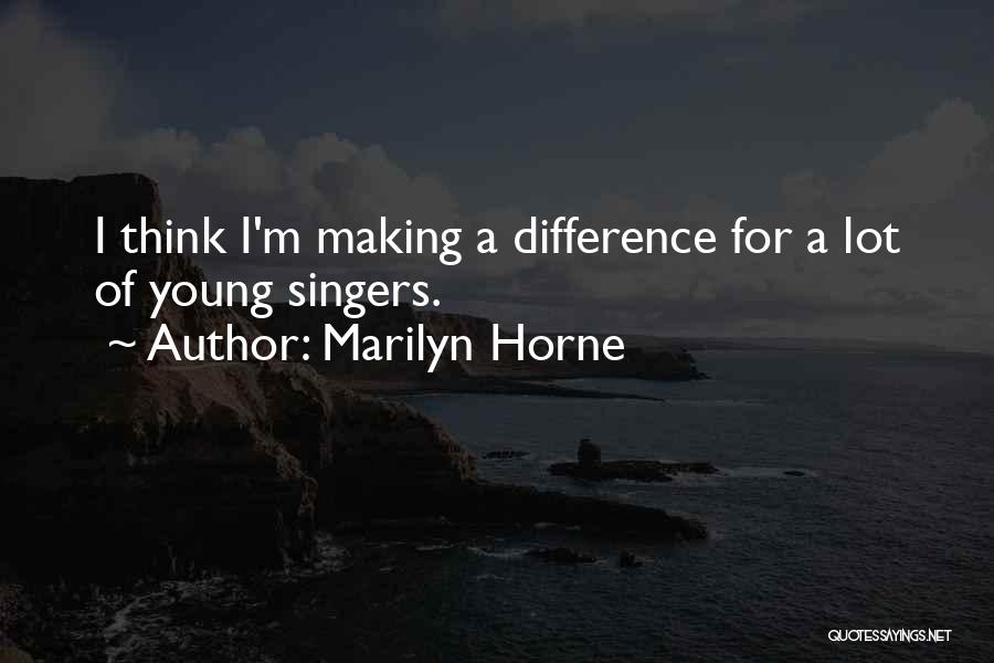 Marilyn Horne Quotes: I Think I'm Making A Difference For A Lot Of Young Singers.