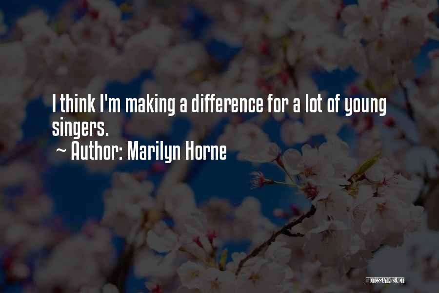 Marilyn Horne Quotes: I Think I'm Making A Difference For A Lot Of Young Singers.