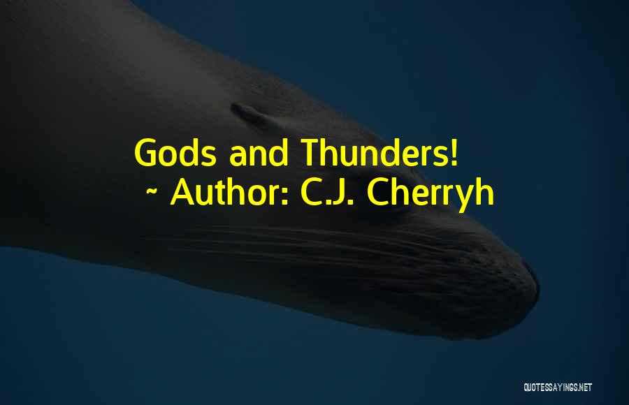 C.J. Cherryh Quotes: Gods And Thunders!