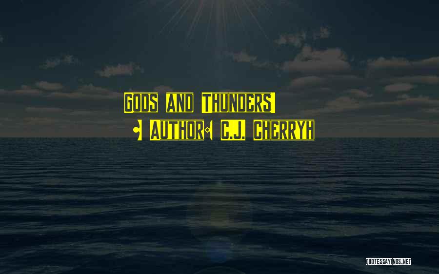 C.J. Cherryh Quotes: Gods And Thunders!