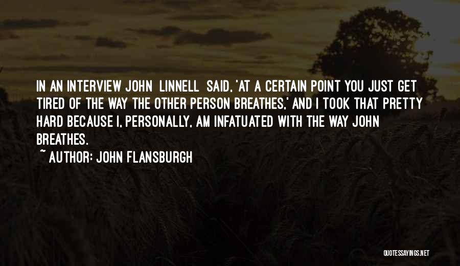 John Flansburgh Quotes: In An Interview John [linnell] Said, 'at A Certain Point You Just Get Tired Of The Way The Other Person