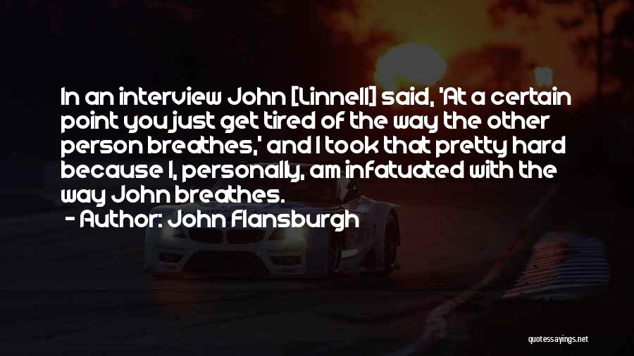 John Flansburgh Quotes: In An Interview John [linnell] Said, 'at A Certain Point You Just Get Tired Of The Way The Other Person