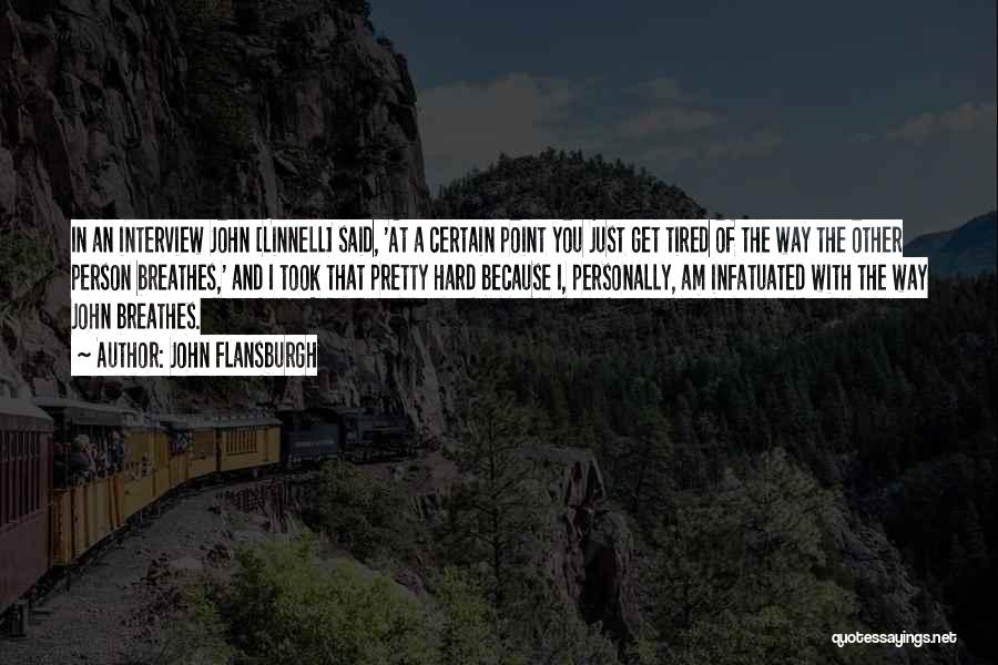 John Flansburgh Quotes: In An Interview John [linnell] Said, 'at A Certain Point You Just Get Tired Of The Way The Other Person