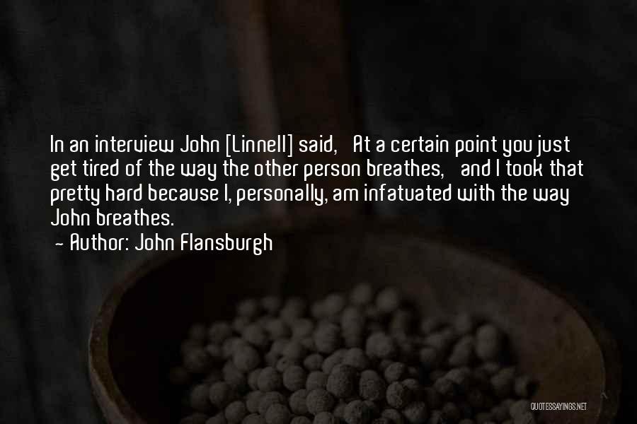 John Flansburgh Quotes: In An Interview John [linnell] Said, 'at A Certain Point You Just Get Tired Of The Way The Other Person