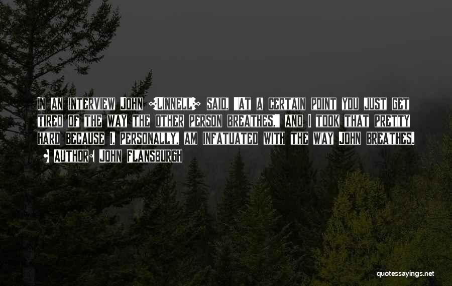 John Flansburgh Quotes: In An Interview John [linnell] Said, 'at A Certain Point You Just Get Tired Of The Way The Other Person