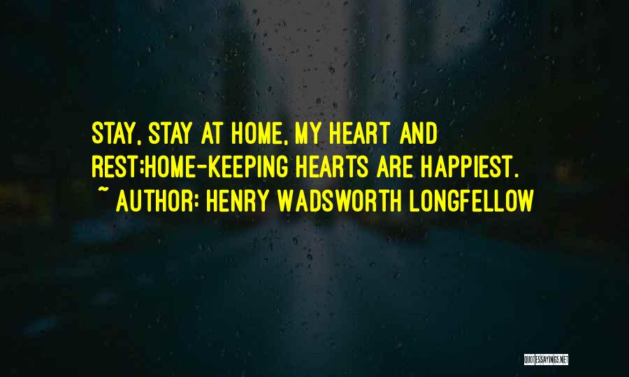 Henry Wadsworth Longfellow Quotes: Stay, Stay At Home, My Heart And Rest;home-keeping Hearts Are Happiest.