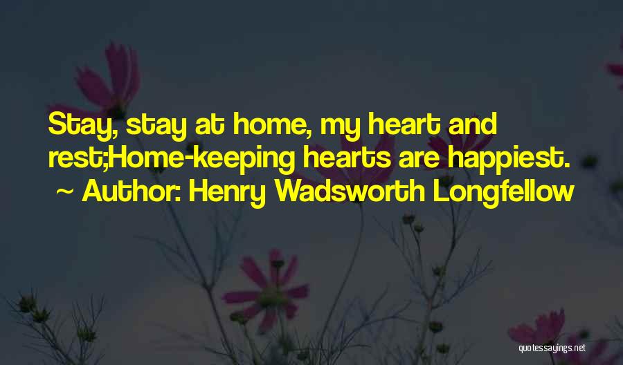 Henry Wadsworth Longfellow Quotes: Stay, Stay At Home, My Heart And Rest;home-keeping Hearts Are Happiest.