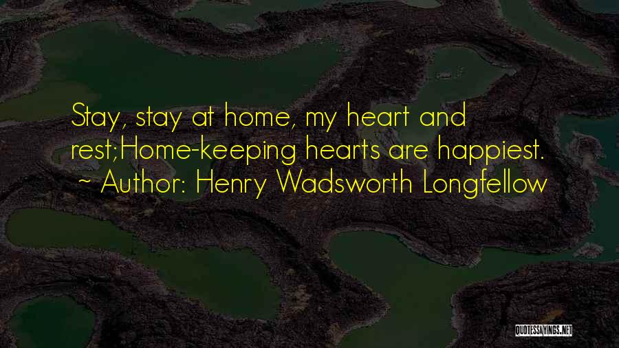 Henry Wadsworth Longfellow Quotes: Stay, Stay At Home, My Heart And Rest;home-keeping Hearts Are Happiest.