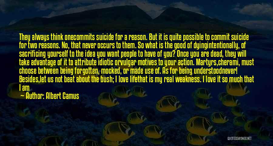 Albert Camus Quotes: They Always Think Onecommits Suicide For A Reason. But It Is Quite Possible To Commit Suicide For Two Reasons. No,