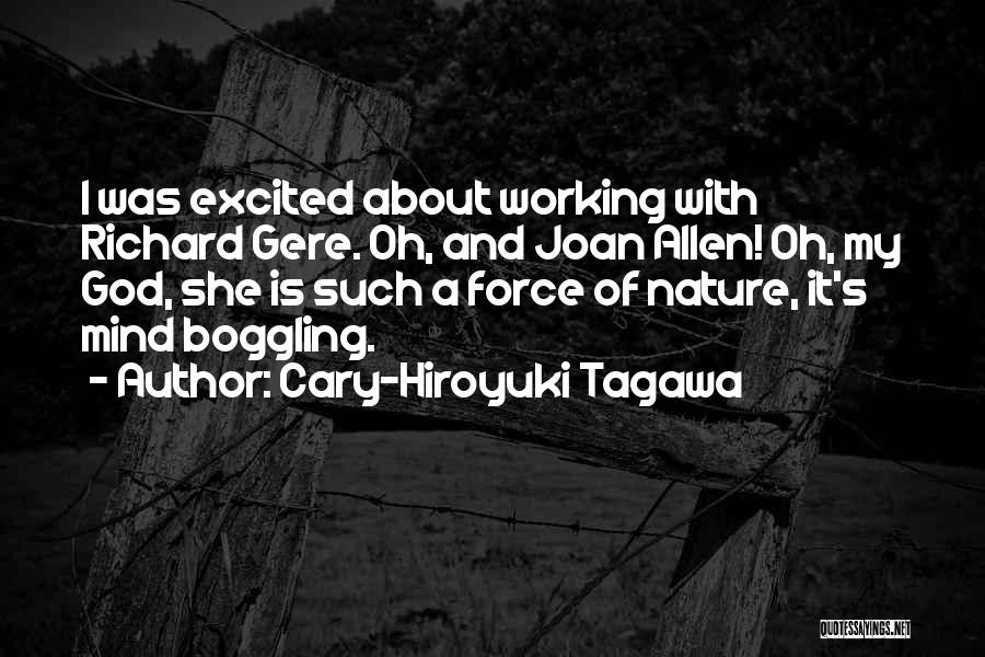 Cary-Hiroyuki Tagawa Quotes: I Was Excited About Working With Richard Gere. Oh, And Joan Allen! Oh, My God, She Is Such A Force