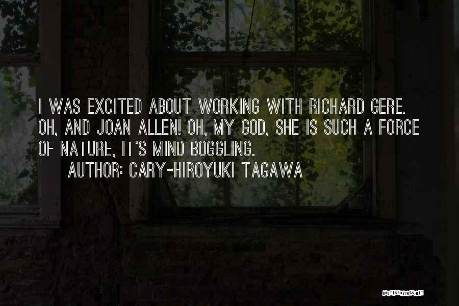 Cary-Hiroyuki Tagawa Quotes: I Was Excited About Working With Richard Gere. Oh, And Joan Allen! Oh, My God, She Is Such A Force