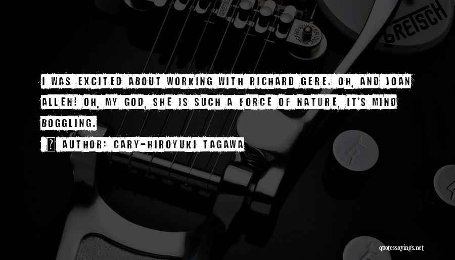 Cary-Hiroyuki Tagawa Quotes: I Was Excited About Working With Richard Gere. Oh, And Joan Allen! Oh, My God, She Is Such A Force