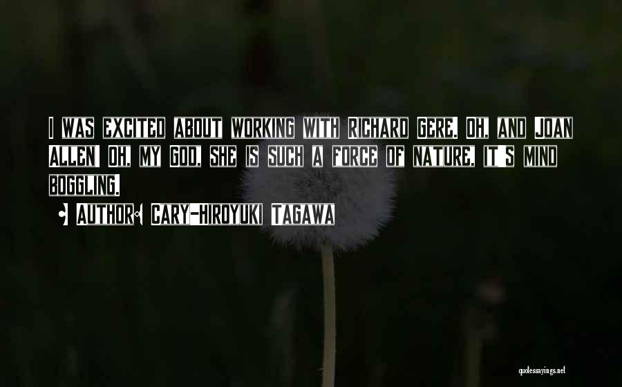 Cary-Hiroyuki Tagawa Quotes: I Was Excited About Working With Richard Gere. Oh, And Joan Allen! Oh, My God, She Is Such A Force