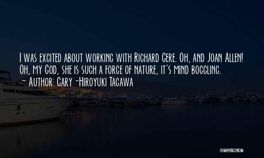 Cary-Hiroyuki Tagawa Quotes: I Was Excited About Working With Richard Gere. Oh, And Joan Allen! Oh, My God, She Is Such A Force