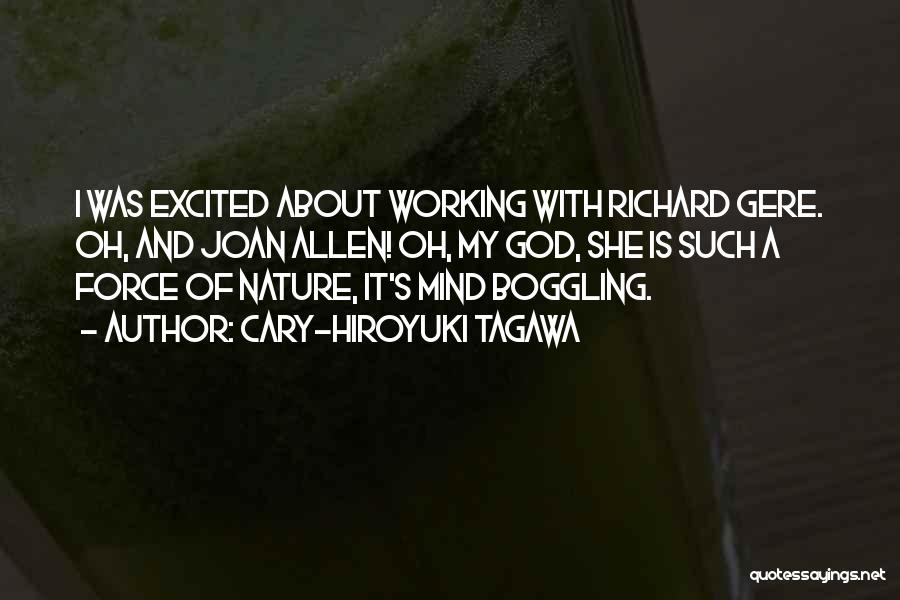 Cary-Hiroyuki Tagawa Quotes: I Was Excited About Working With Richard Gere. Oh, And Joan Allen! Oh, My God, She Is Such A Force