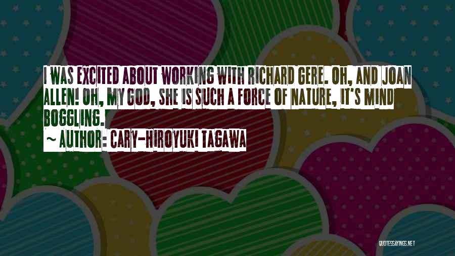 Cary-Hiroyuki Tagawa Quotes: I Was Excited About Working With Richard Gere. Oh, And Joan Allen! Oh, My God, She Is Such A Force