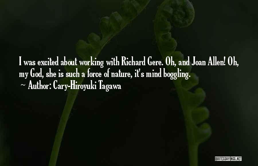 Cary-Hiroyuki Tagawa Quotes: I Was Excited About Working With Richard Gere. Oh, And Joan Allen! Oh, My God, She Is Such A Force