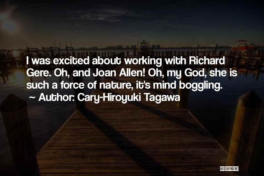 Cary-Hiroyuki Tagawa Quotes: I Was Excited About Working With Richard Gere. Oh, And Joan Allen! Oh, My God, She Is Such A Force