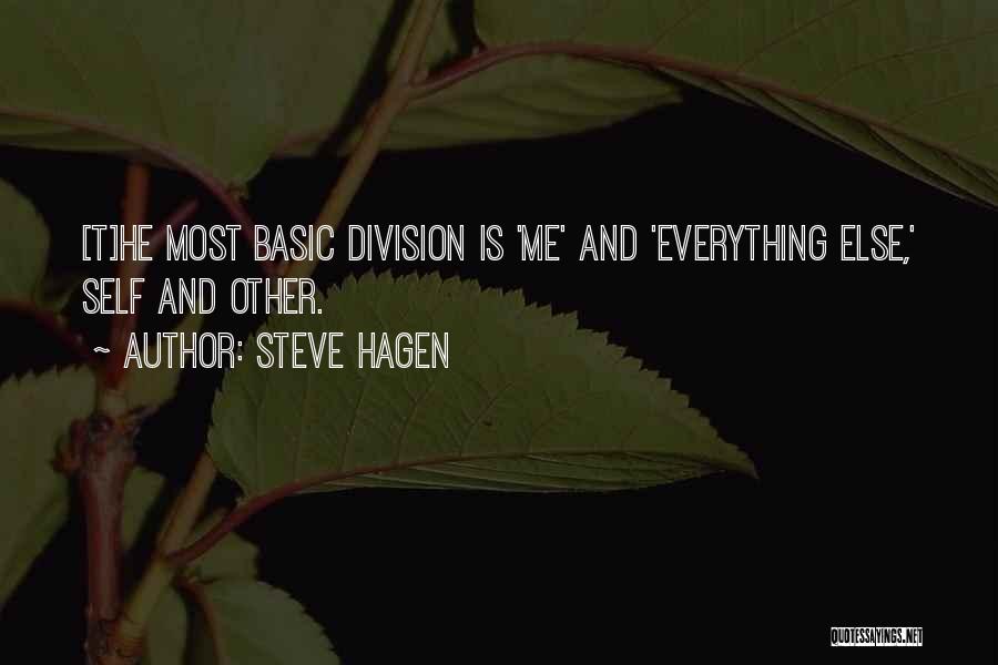 Steve Hagen Quotes: [t]he Most Basic Division Is 'me' And 'everything Else,' Self And Other.