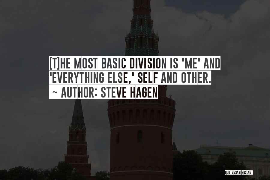 Steve Hagen Quotes: [t]he Most Basic Division Is 'me' And 'everything Else,' Self And Other.