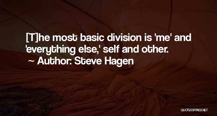 Steve Hagen Quotes: [t]he Most Basic Division Is 'me' And 'everything Else,' Self And Other.