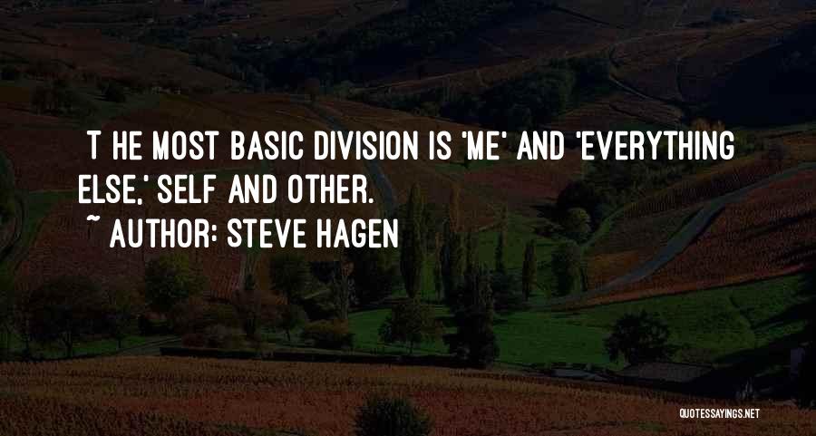 Steve Hagen Quotes: [t]he Most Basic Division Is 'me' And 'everything Else,' Self And Other.
