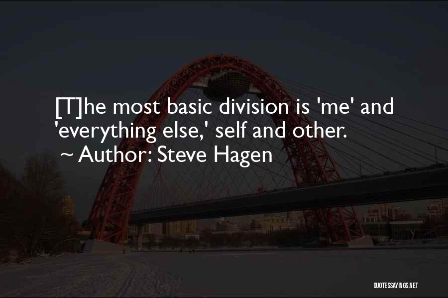 Steve Hagen Quotes: [t]he Most Basic Division Is 'me' And 'everything Else,' Self And Other.