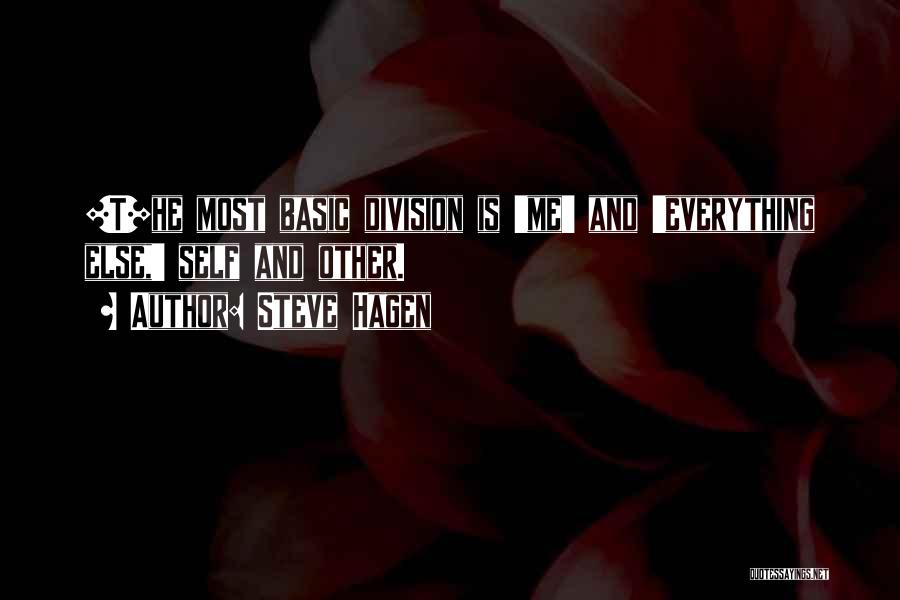 Steve Hagen Quotes: [t]he Most Basic Division Is 'me' And 'everything Else,' Self And Other.