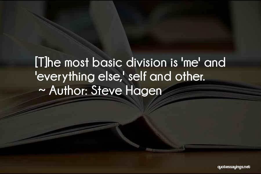 Steve Hagen Quotes: [t]he Most Basic Division Is 'me' And 'everything Else,' Self And Other.