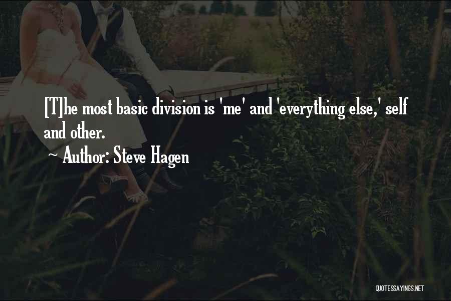 Steve Hagen Quotes: [t]he Most Basic Division Is 'me' And 'everything Else,' Self And Other.