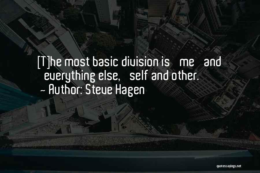 Steve Hagen Quotes: [t]he Most Basic Division Is 'me' And 'everything Else,' Self And Other.