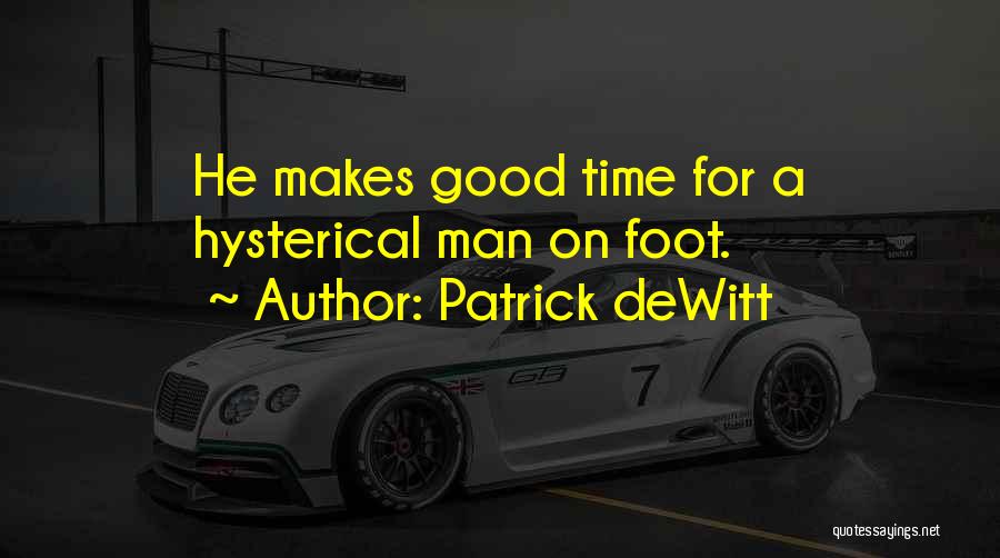 Patrick DeWitt Quotes: He Makes Good Time For A Hysterical Man On Foot.