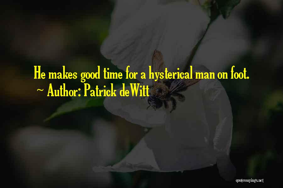 Patrick DeWitt Quotes: He Makes Good Time For A Hysterical Man On Foot.
