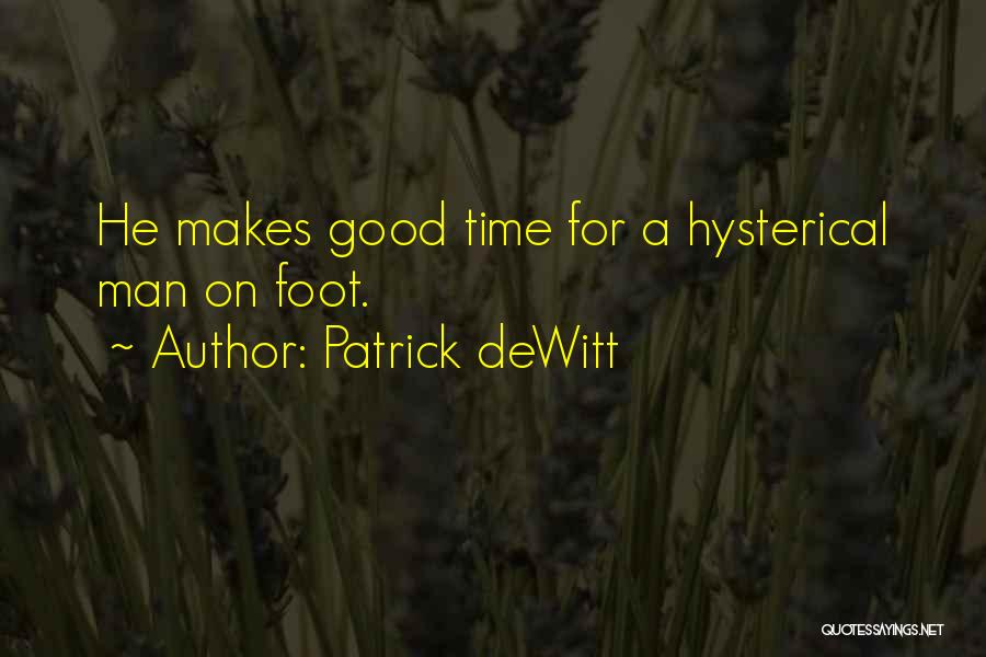 Patrick DeWitt Quotes: He Makes Good Time For A Hysterical Man On Foot.