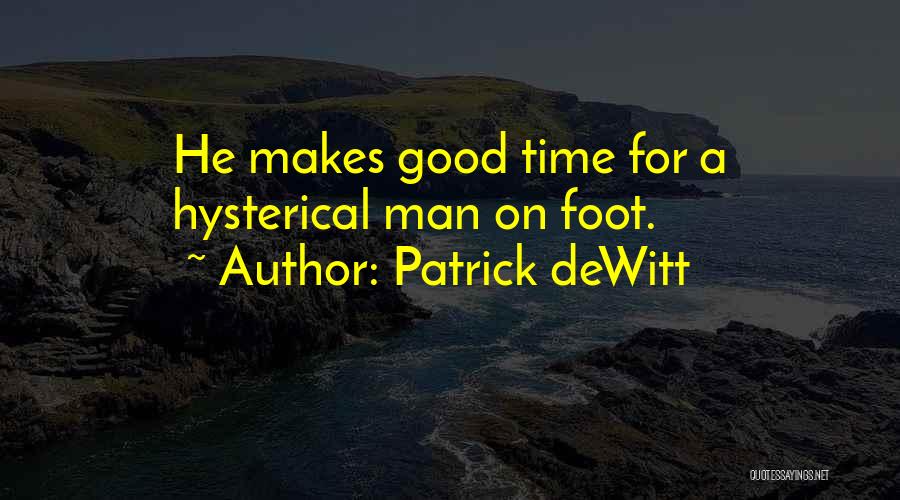 Patrick DeWitt Quotes: He Makes Good Time For A Hysterical Man On Foot.