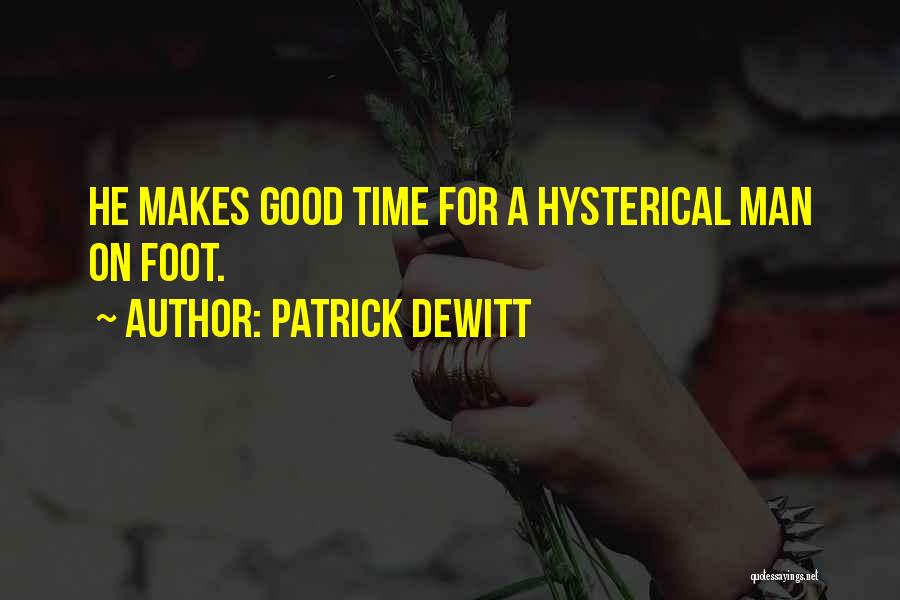 Patrick DeWitt Quotes: He Makes Good Time For A Hysterical Man On Foot.
