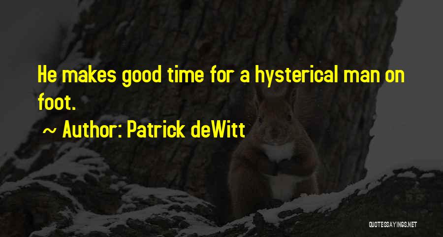 Patrick DeWitt Quotes: He Makes Good Time For A Hysterical Man On Foot.